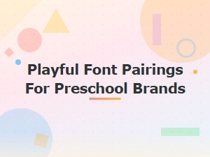 Playful Font Pairings for Preschool Brands