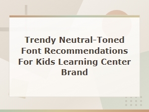 Trendy Neutral-Toned Font Recommendations for Kids Learning Center Brand