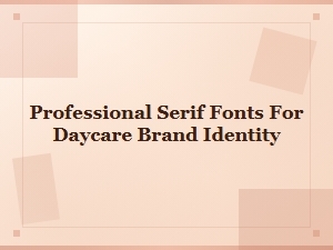 Best Professional Serif Fonts for Daycare Brand Identity