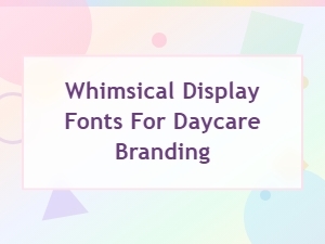 Whimsical Display Fonts for Daycare Branding: Playful & Approachable Typefaces Kids Love