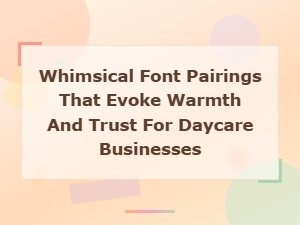 Whimsical Font Pairings for Warm and Trustworthy Daycare Branding